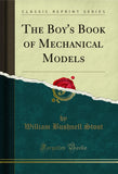 The Boy's Book of Mechanical Models (Classic Reprint) Model